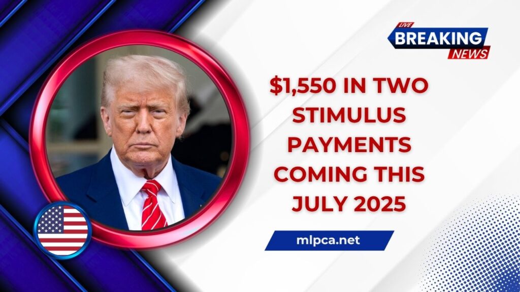 $1,550 In Two Stimulus Payments Coming This July 2025 – Check Who Qualifies