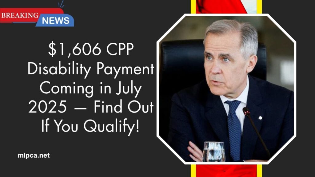 $1,606 CPP Disability Payment Coming in July 2025 — Find Out If You Qualify!