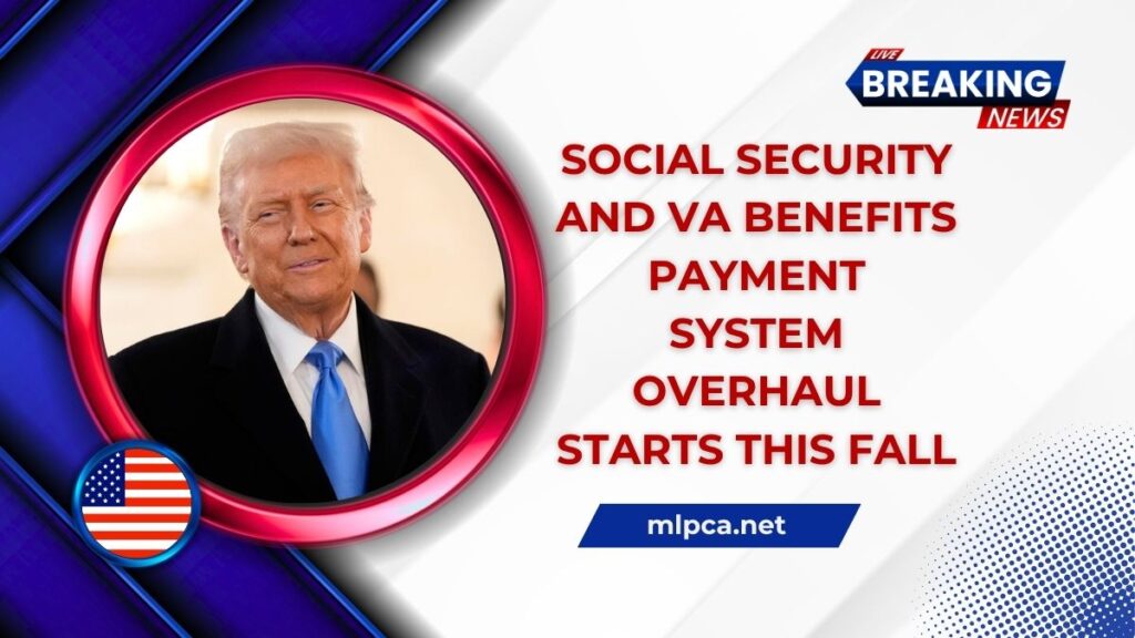 Social Security And VA Benefits Payment System Overhaul Starts This Fall