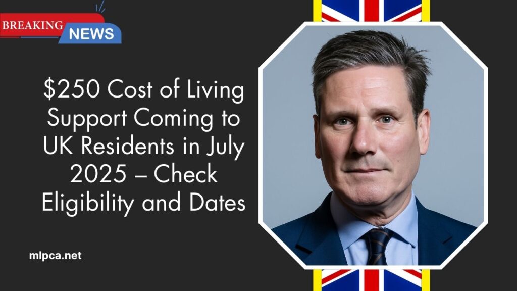 $250 Cost of Living Support Coming to UK Residents in July 2025 – Check Eligibility and Dates