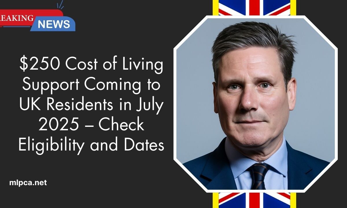 $250 Cost of Living Support Coming to UK Residents in July 2025 – Check Eligibility and Dates