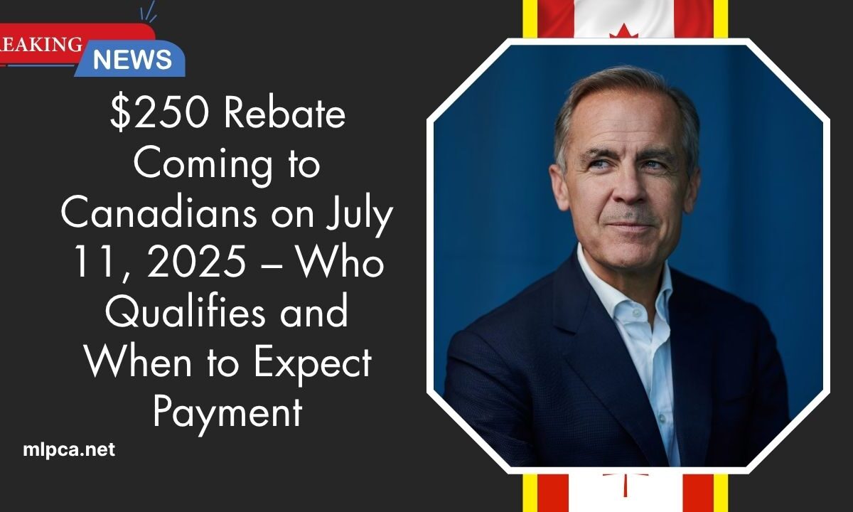 $250 Rebate Coming to Canadians on July 11, 2025 – Who Qualifies and When to Expect Payment