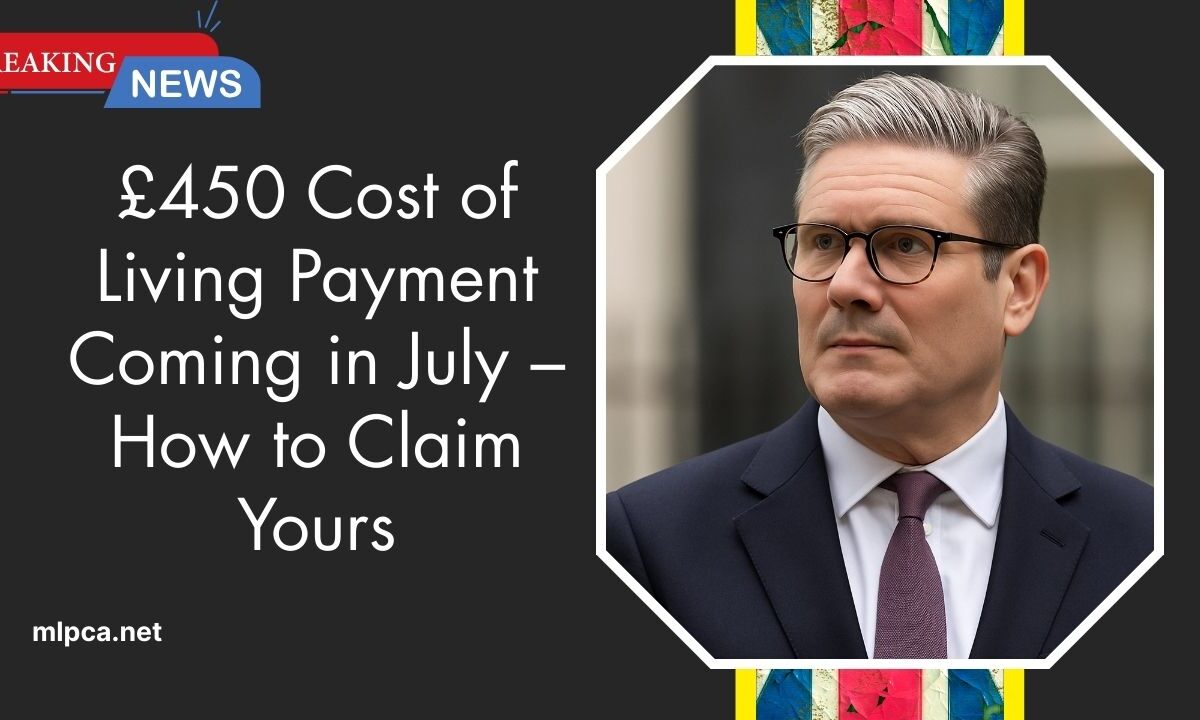 £450 Cost of Living Payment Coming in July – How to Claim Yours