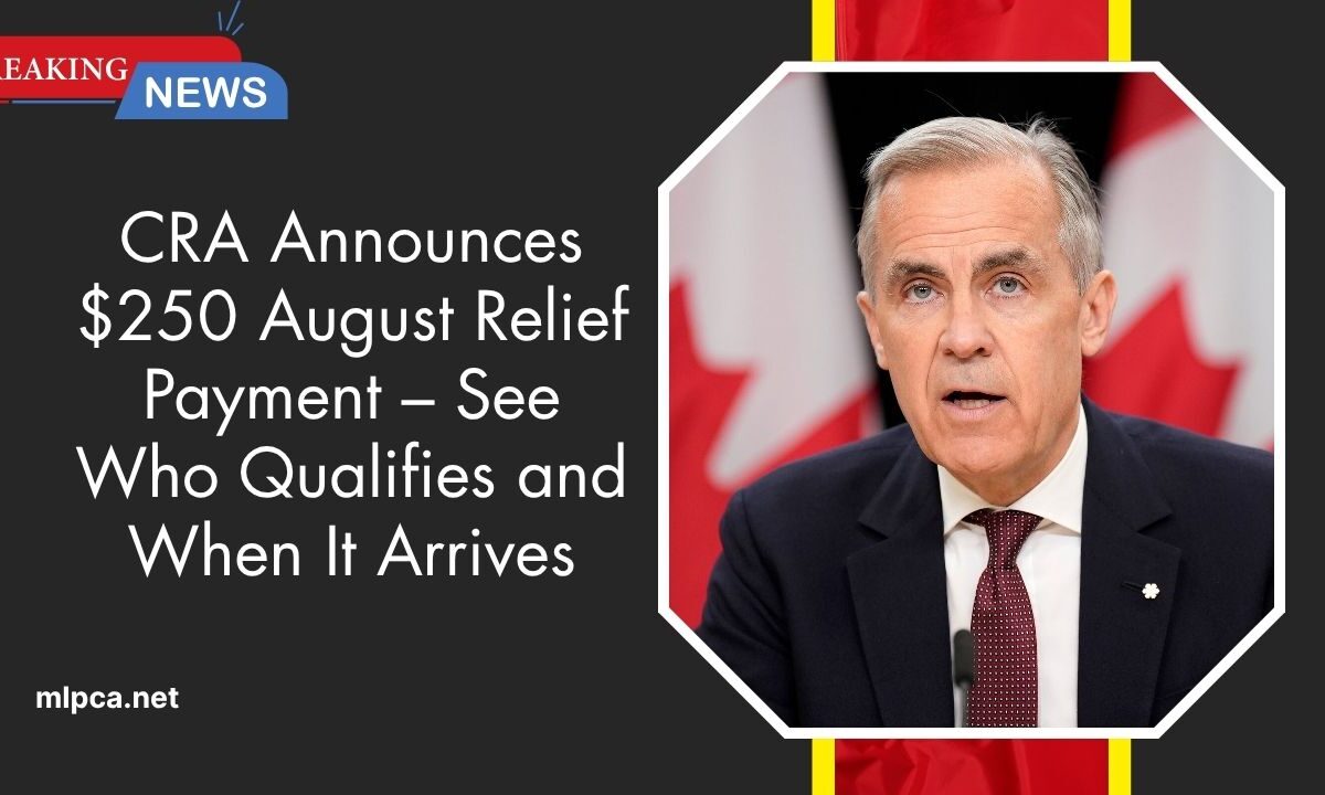 CRA Announces $250 August Relief Payment – See Who Qualifies and When It Arrives