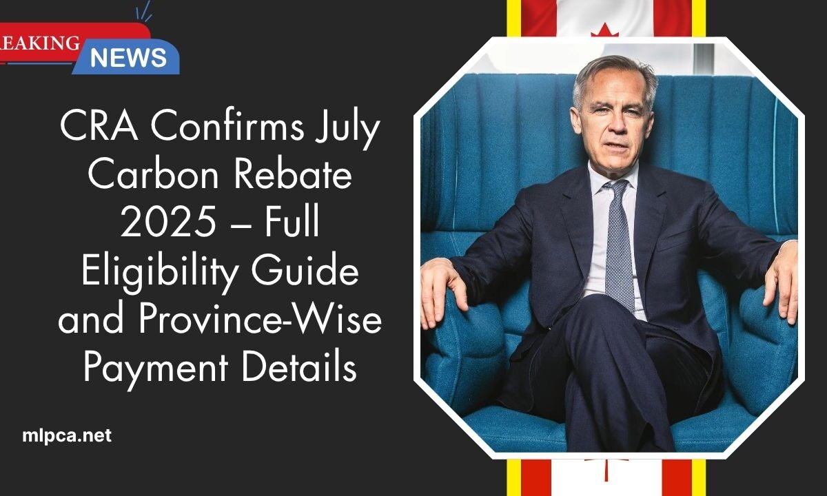 CRA Confirms July Carbon Rebate 2025 – Full Eligibility Guide and Province-Wise Payment Details