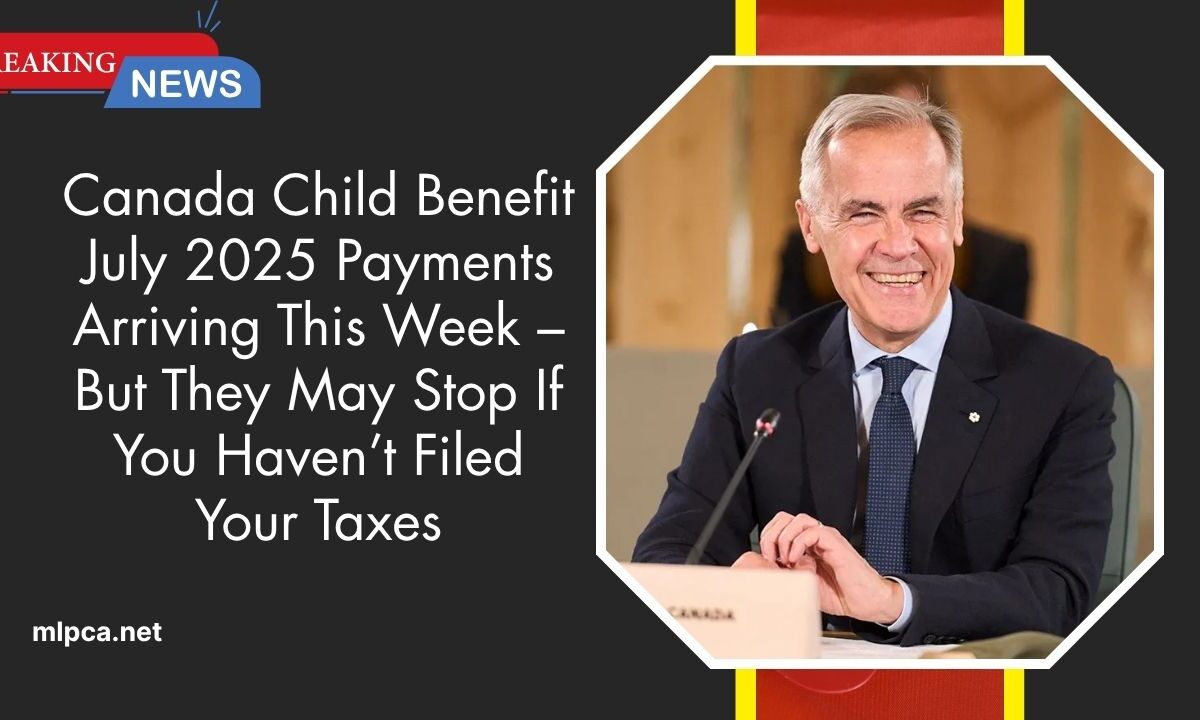 Canada Child Benefit July 2025 Payments Arriving This Week – But They May Stop If You Haven’t Filed Your Taxes