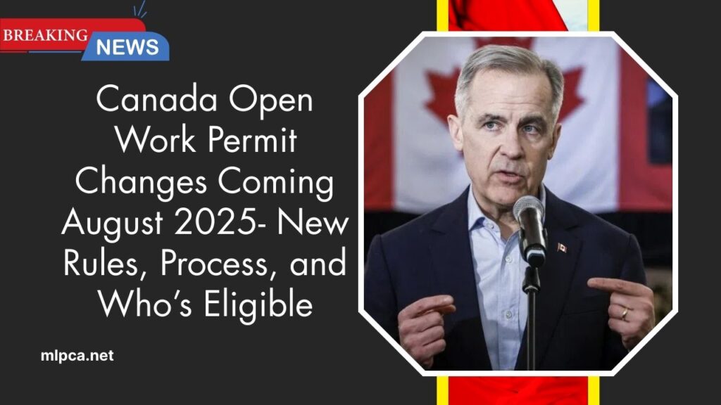 Canada Open Work Permit Changes Coming August 2025- New Rules, Process, and Who’s Eligible