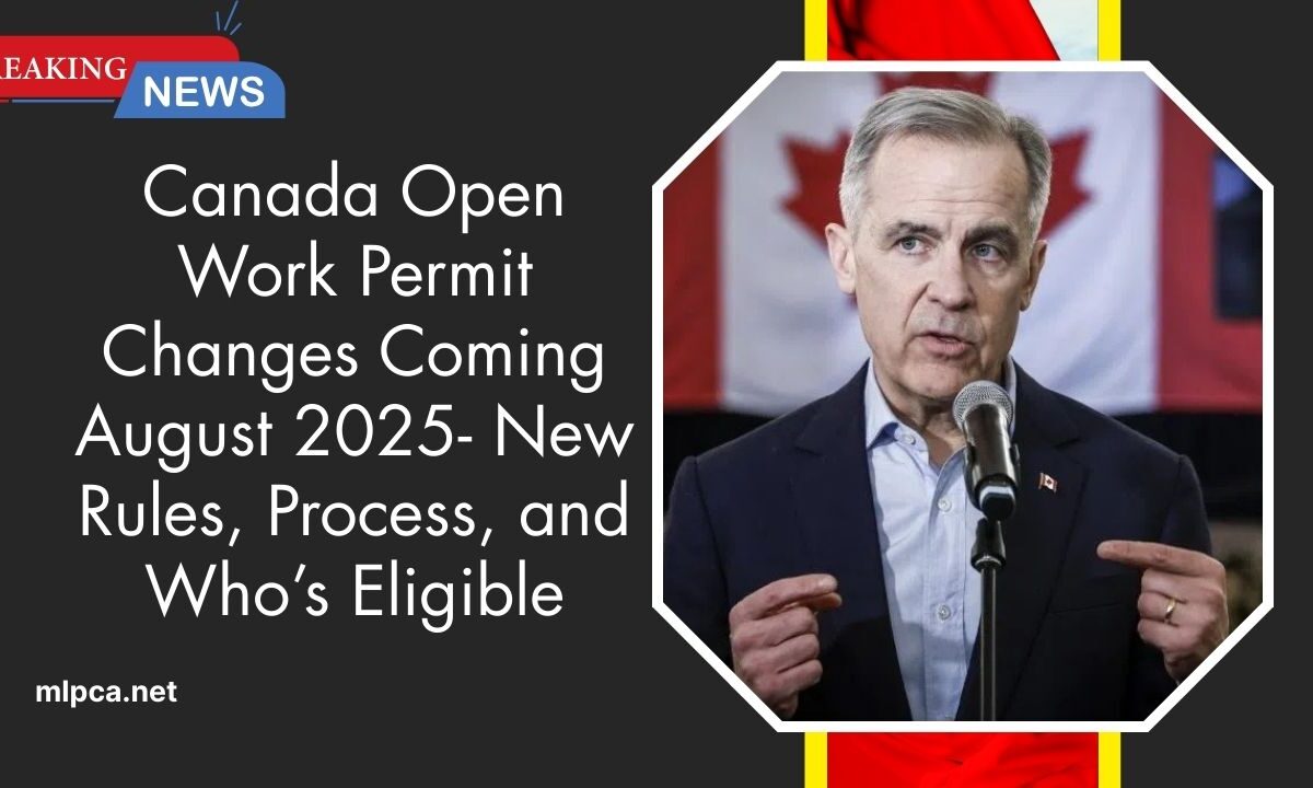 Canada Open Work Permit Changes Coming August 2025- New Rules, Process, and Who’s Eligible
