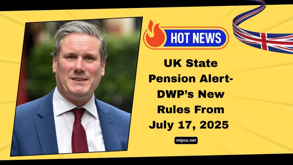 UK State Pension Alert- DWP’s New Rules From July 17, 2025 Could Affect Your Retirement Income
