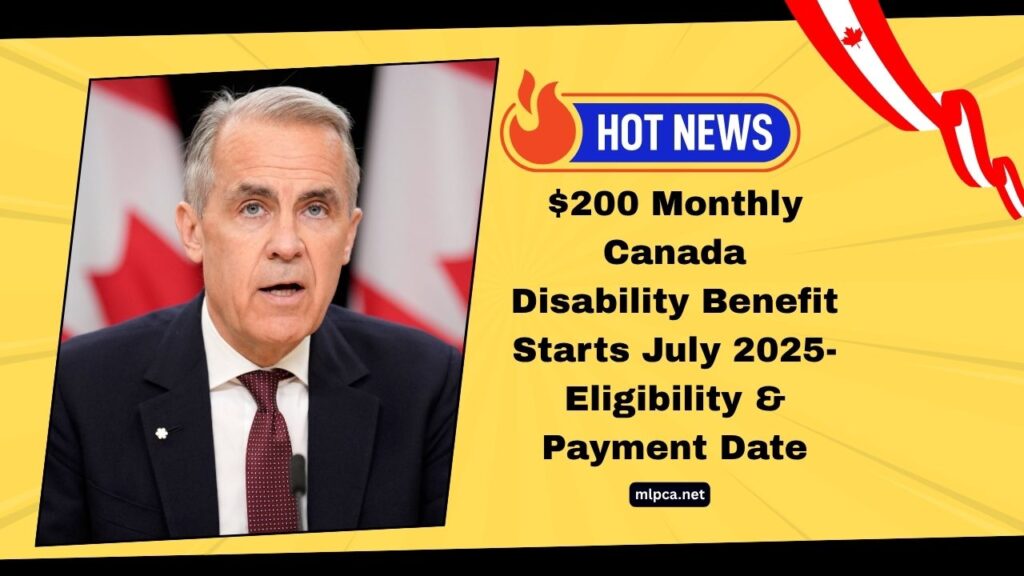 $200 Monthly Canada Disability Benefit Starts July 2025- Eligibility, Payment Date & How To Claim