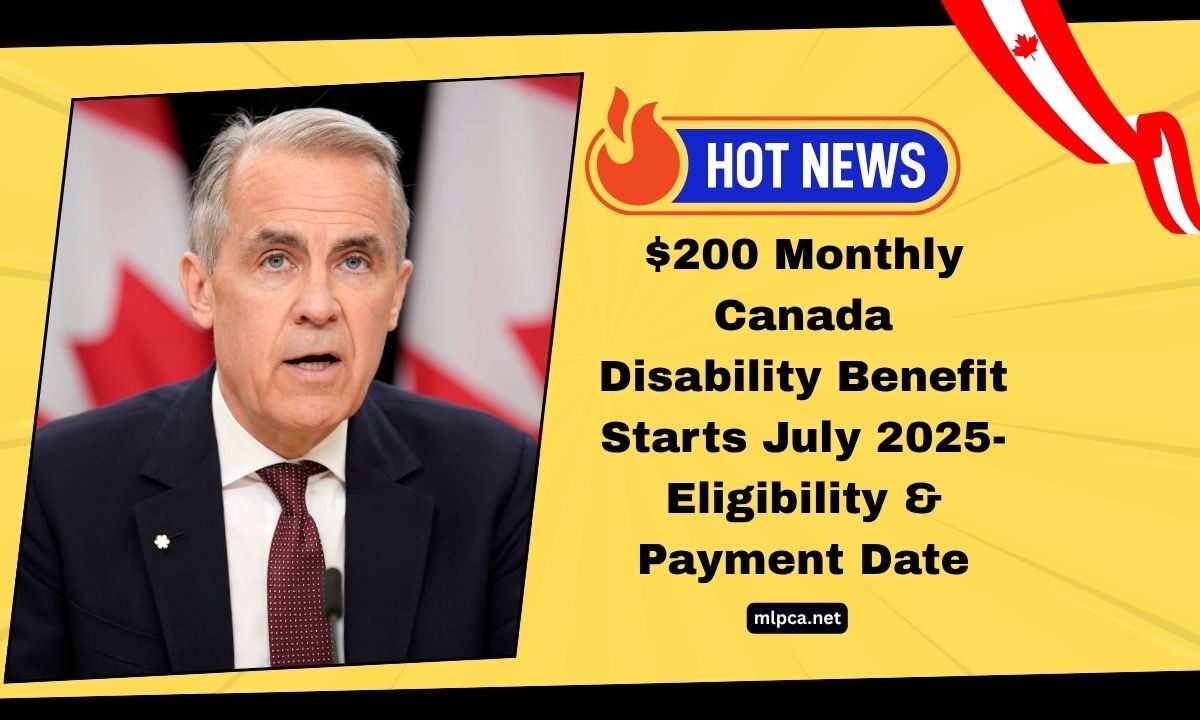 $200 Monthly Canada Disability Benefit Starts July 2025- Eligibility, Payment Date & How To Claim