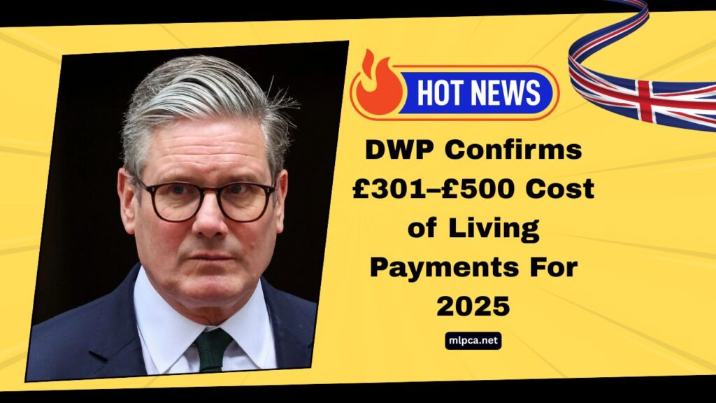 DWP Confirms £301–£500 Cost of Living Payments For 2025 – Check Eligibility & Payment Dates Now!