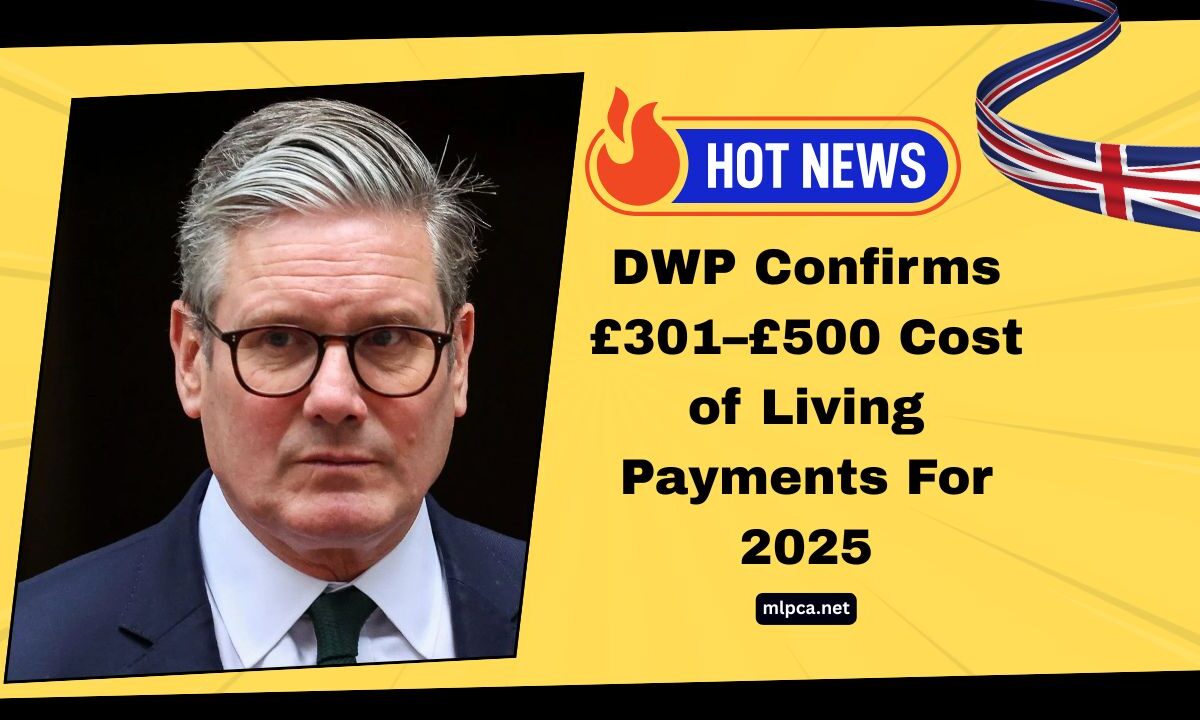 DWP Confirms £301–£500 Cost of Living Payments For 2025 – Check Eligibility & Payment Dates Now!