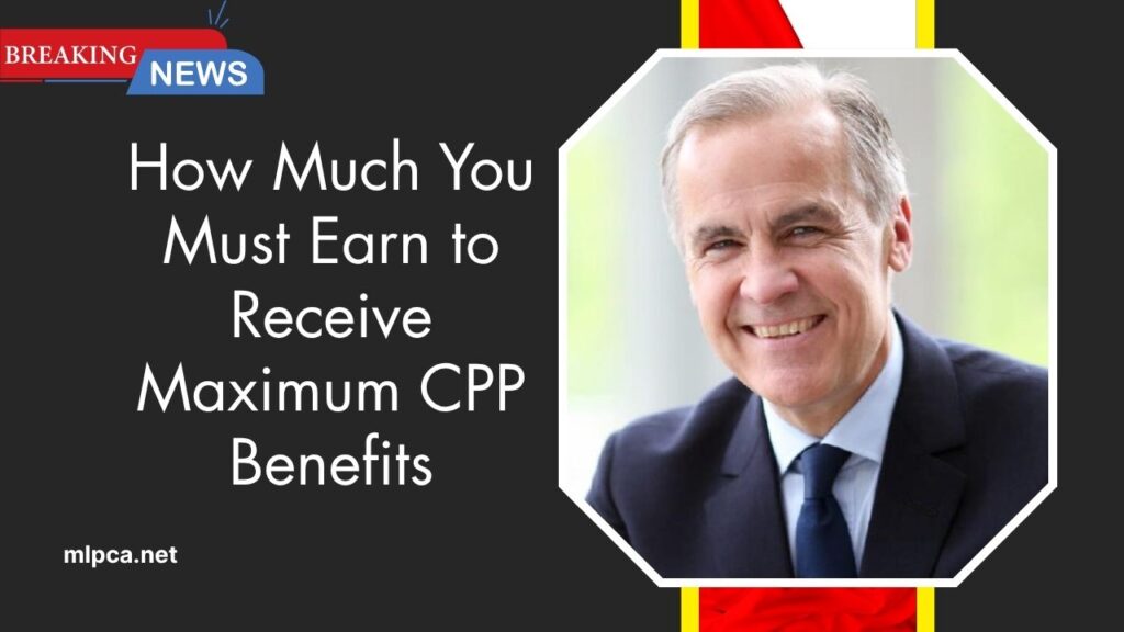 How Much You Must Earn to Receive Maximum CPP Benefits