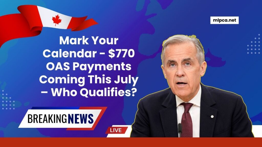 Mark Your Calendar - $770 OAS Payments Coming This July – Who Qualifies?