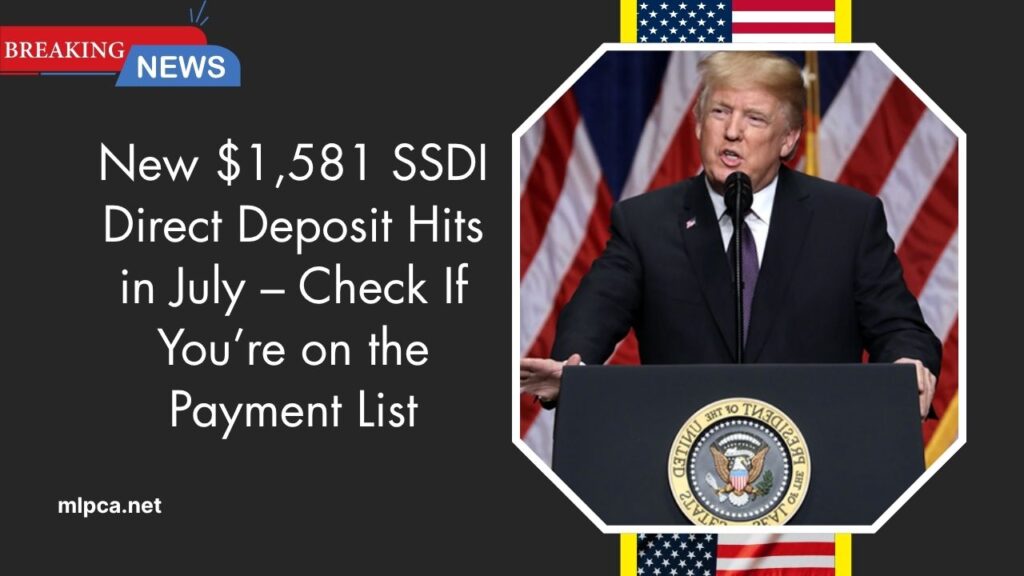 New $1,581 SSDI Direct Deposit Hits in July – Check If You’re on the Payment List