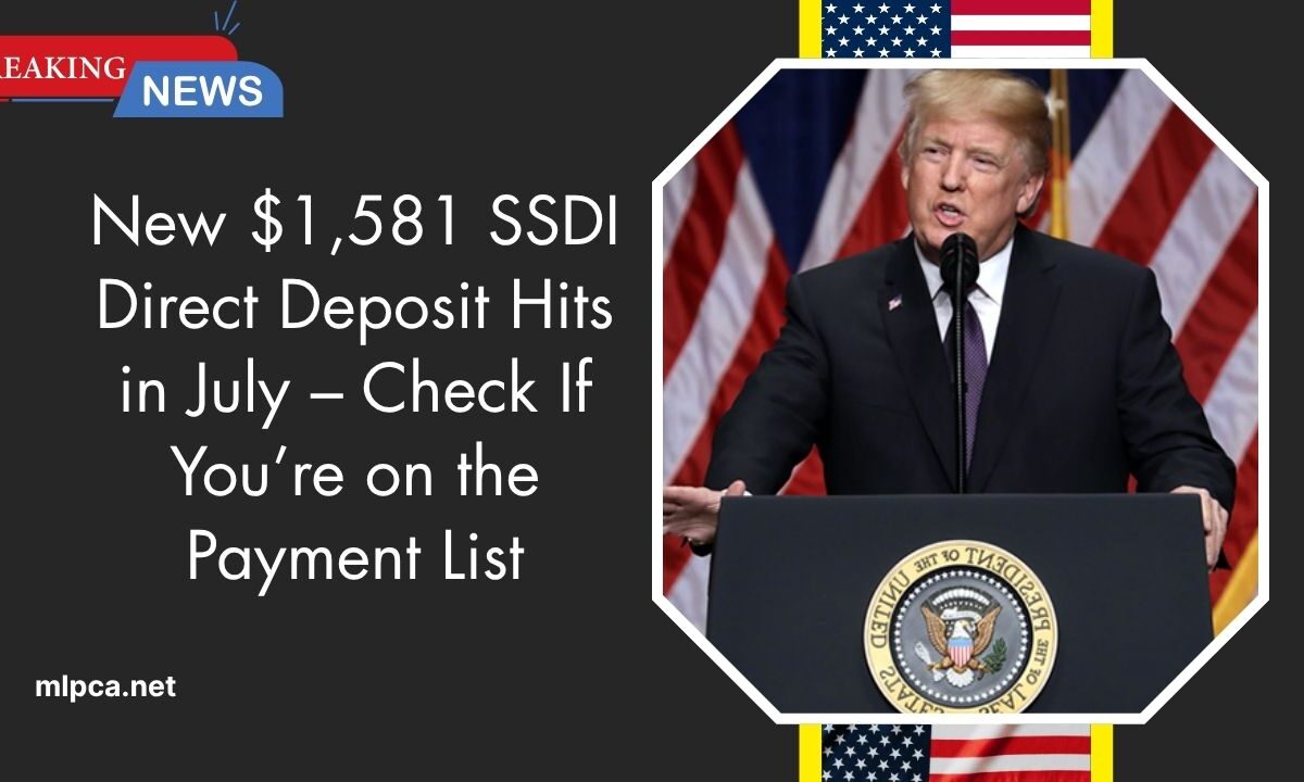 New $1,581 SSDI Direct Deposit Hits in July – Check If You’re on the Payment List
