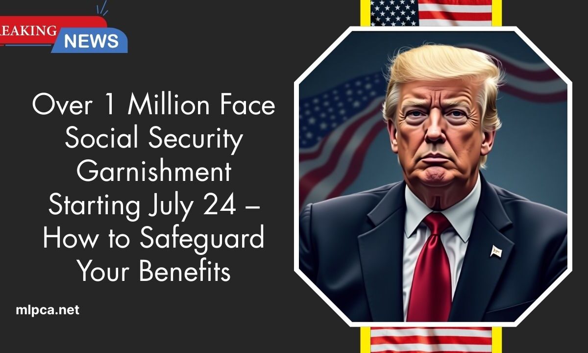 Over 1 Million Face Social Security Garnishment Starting July 24 – How to Safeguard Your Benefits