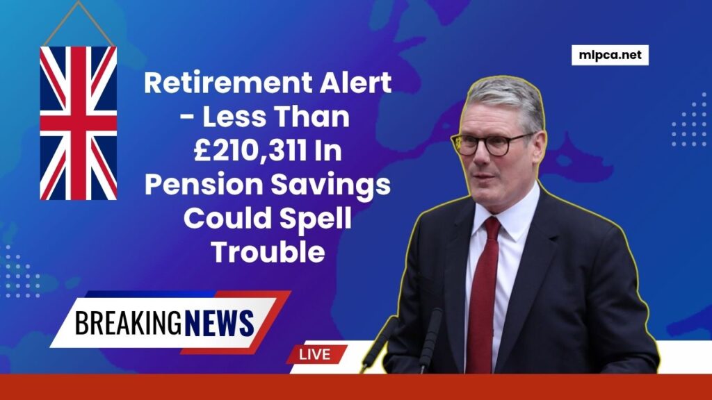 Retirement Alert - Less Than £210,311 In Pension Savings Could Spell Trouble